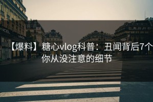 【爆料】糖心vlog科普：丑闻背后7个你从没注意的细节