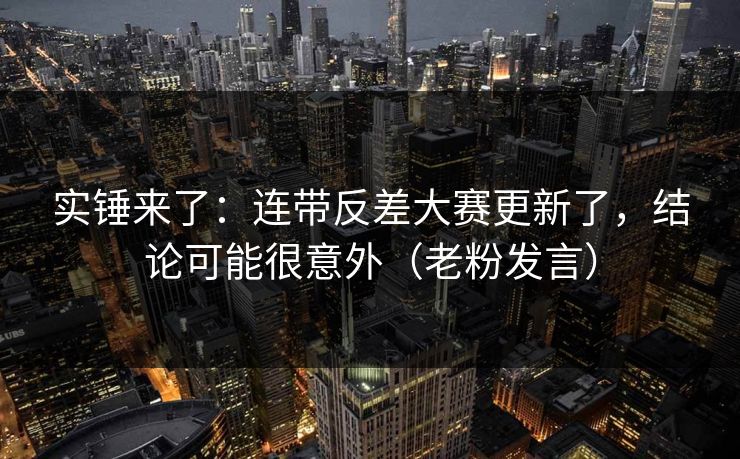 实锤来了：连带反差大赛更新了，结论可能很意外（老粉发言）